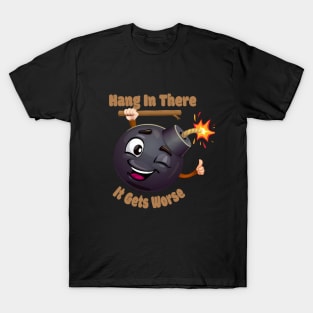 Hang In There It Gets Worse. BOOM T-Shirt